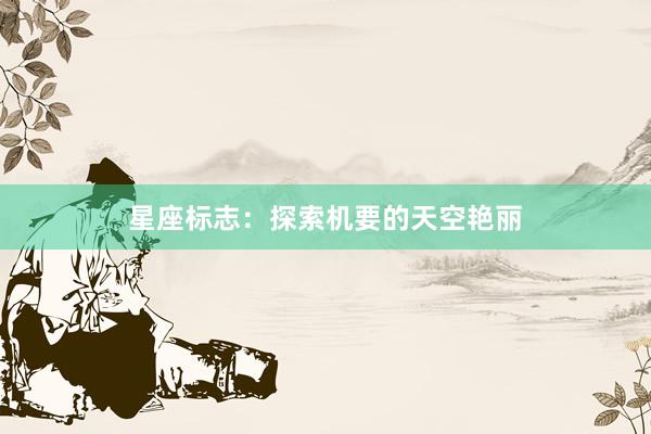 星座标志：探索机要的天空艳丽